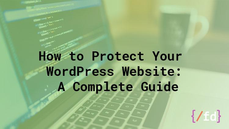 How to Protect Your WordPress Website: A Complete Guide.